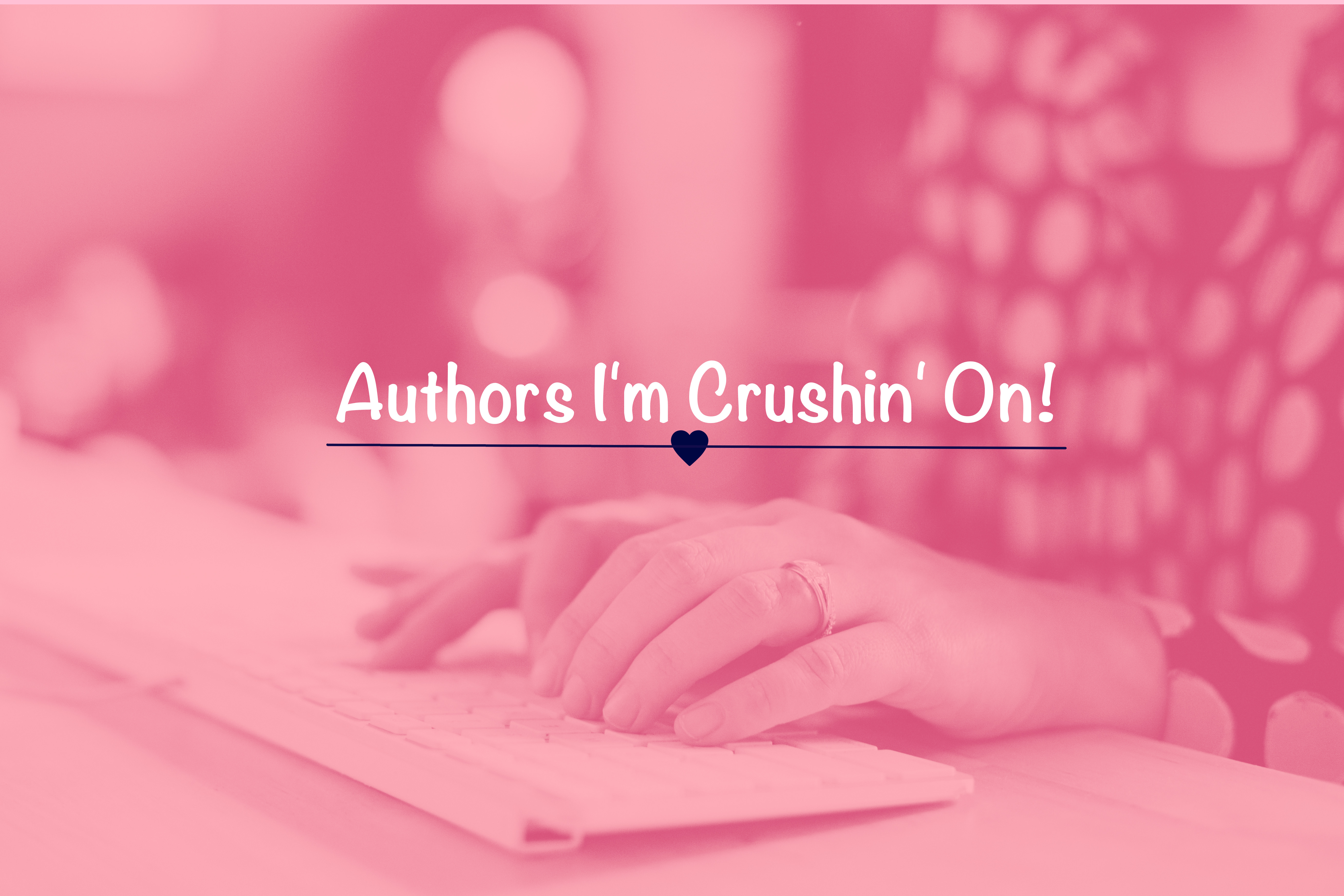 See which authors I am crushin’ on and why!